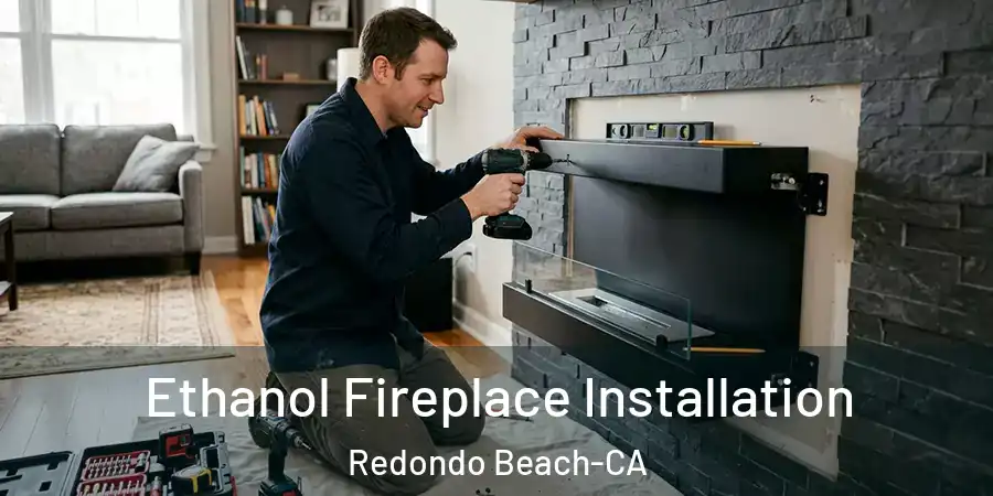 Ethanol Fireplace Installation Redondo Beach-CA